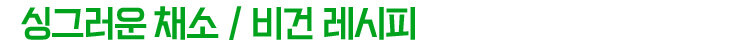싱그러운 채소/비건 레시피