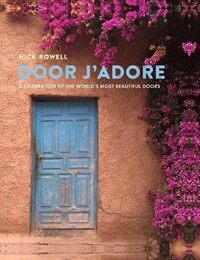  Door J'Adore : A Celebration of the World's Most Beautiful Doors
