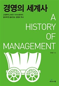 경영의 세계사 =고대부터 21세기 지식사회까지 알아두면 쓸모있는 경영의 역사 /A history of management 