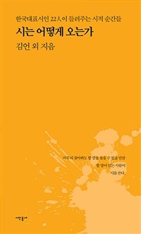 시는 어떻게 오는가 :한국대표시인 22人이 들려주는 시적 순간들 