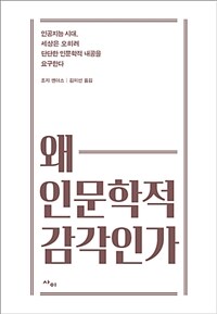 왜 인문학적 감각인가 :인공지능 시대, 세상은 오히려 단단한 인문학적 내공을 요구한다 