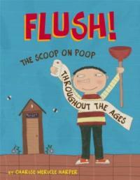 Flush!(The)scoop on poop throughout the ages 표지 이미지