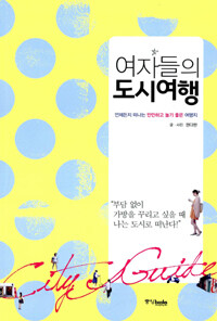 여자들의 도시여행 =언제든지 떠나는 만만하고 놀기 좋은 여행지 /City guide 