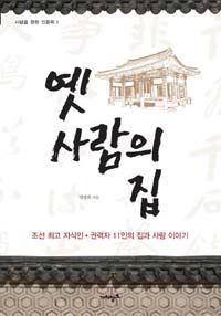 옛 사람의 집 :조선 최고 지식인·권력자 11인의 집과 사람 이야기 