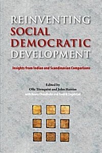 Reinventing Social Democratic Development: Insights from Indian and Scandinavian Comparisons (Hardcover)