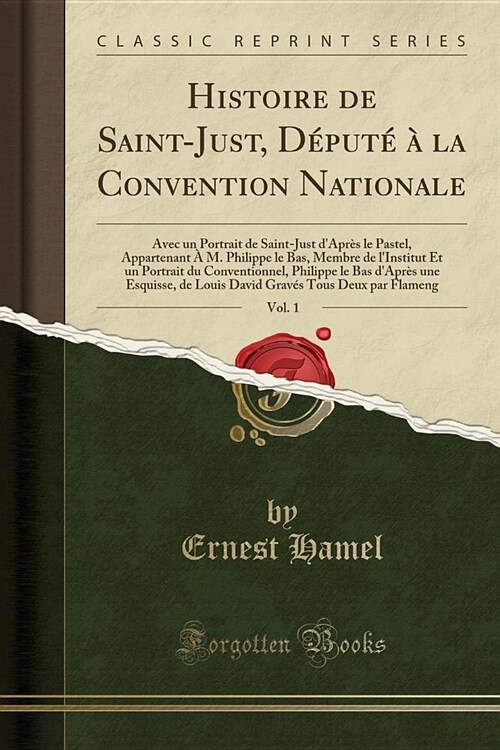 Histoire de Saint-Just, Depute a la Convention Nationale, Vol. 1: Avec Un Portrait de Saint-Just DApres Le Pastel, Appartenant A M. Philippe Le Bas, (Paperback)