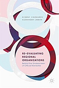 Re-Evaluating Regional Organizations: Behind the Smokescreen of Official Mandates (Hardcover, 2017)