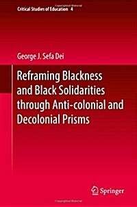 Reframing Blackness and Black Solidarities Through Anti-Colonial and Decolonial Prisms (Hardcover, 2017)