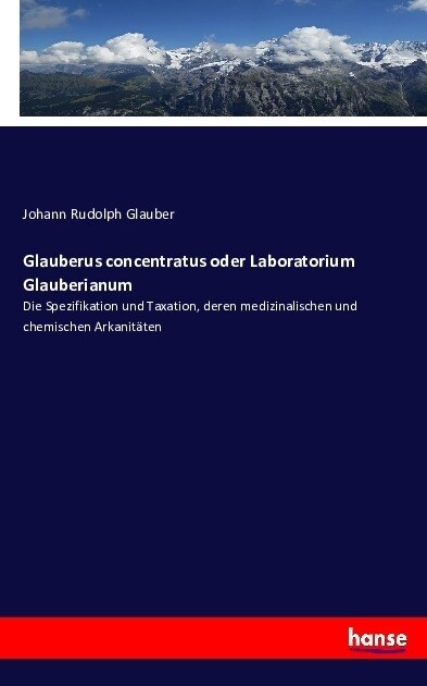 Glauberus concentratus oder Laboratorium Glauberianum: Die Spezifikation und Taxation, deren medizinalischen und chemischen Arkanit?en (Paperback)