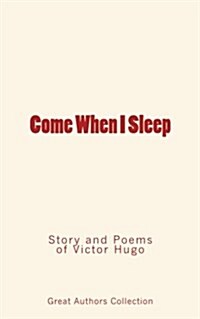 Come When I Sleep: Story and Poems of Victor Hugo (Paperback)