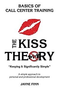 The KISS Theory: Basics of Call Center Training: Keep It Strategically Simple A simple approach to personal and professional developme (Paperback)