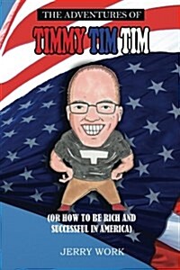 The Adventures of Timmy Tim Tim: How to Be Rich and Successful in America (Paperback)