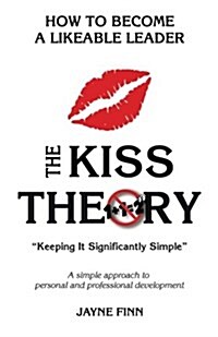 The KISS Theory: How to Become a Likeable Leader: Keep It Strategically Simple A simple approach to personal and professional developm (Paperback)
