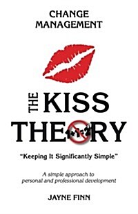 The KISS Theory: Change Management: Keep It Strategically Simple A simple approach to personal and professional development. (Paperback)