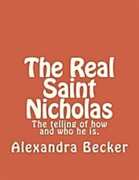 The Real Saint Nicholas: The Telling of How and Who He Is. (Paperback)