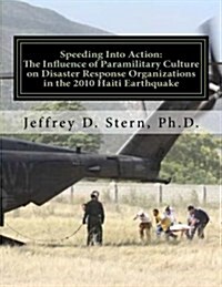 Speeding Into Action: The Influence of Paramilitary Culture on Disaster Response Organizations in the 2010 Haiti Earthquake (Paperback)