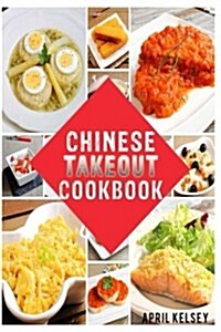 Chinese Takeout Cookbook: Your Favourites 57 Chinese Takeout Recipes to Make at Home (Paperback)