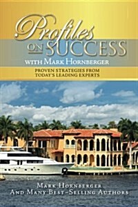 Profiles on Success with Mark Hornberger: Proven Strategies from Todays Leading Experts (Paperback)