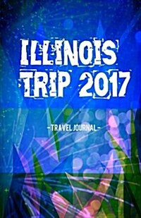 Illinois Trip 2017 Travel Journal: Lightweight Travel Notebook (Paperback)