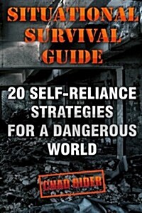Situational Survival Guide: 20 Self-Reliance Strategies for a Dangerous World: (Survival Tactics) (Paperback)