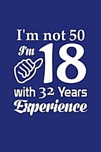Im Not 50, Im 18 W/ 32 Years Experience: Birthday Writing Journal Lined, Diary, Notebook for Men & Women (Paperback)