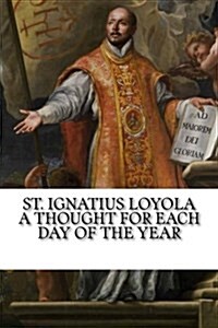 St. Ignatius Loyola: A Thought for Each Day of the Year (Paperback)