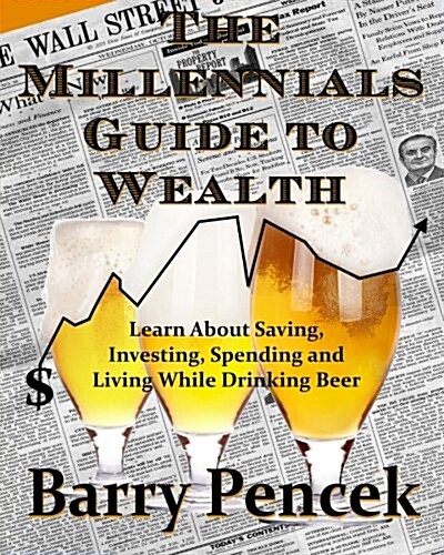 The Millennials Guide to Wealth: Learn about Saving, Investing, Spending and Living While Drinking Beer (Paperback)