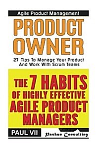 Agile Product Management: The 7 Habits of Highly Effective Agile Product Managers & Agile Product Management: Product Owner: 27 Tips to Manage Y (Paperback)