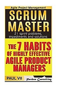 Agile Product Management: Scrum Master: 21 Sprint Problems, Impediments and Solutions & the 7 Habits of Highly Effective Agile Product Managers (Paperback)