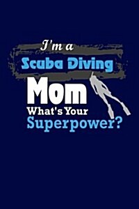 Im a Scuba Diving Mom Whats Your Superpower: Writing Journal Lined, Diary, Notebook for Men & Women (Paperback)