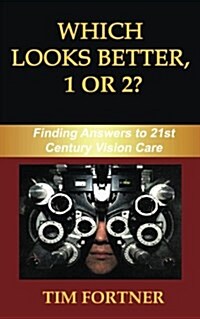 Which Looks Better, 1 or 2?: Finding Answers to 21st Century Vision Care (Paperback)