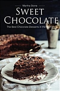 Sweet Chocolate: The Best Chocolate Desserts in the World (Paperback)