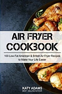 Air Fryer Cookbook: 100 Low-Fat American & British Air Fryer Recipes to Make You (Paperback)