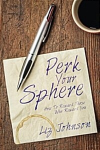 Perk Your Sphere: How to Reward Those Who Reward You (Paperback)