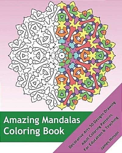 Amazing Mandalas Coloring Book: Decorative Arts 50 Designs Drawing, Adult Coloring Patterns, Mandalas Patterns for Education & Teaching (Paperback)