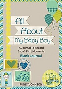 All about My Baby Boy: A Journal to Record Babys First Moments: Blank Journal (Paperback)