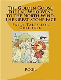 The Golden Goose, the Lad Who Went to the North Wind, the Great Stone Face: Fairy Tales for Children (Paperback)