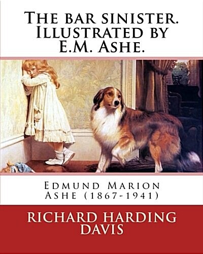 The Bar Sinister. Illustrated by E.M. Ashe. by: Richard Harding Davis: Edmund Marion Ashe (1867-1941) (Paperback)