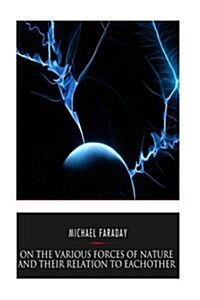 On the Various Forces of Nature and Their Relations to Each Other (Paperback)