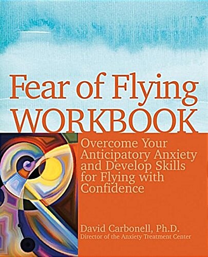 Fear of Flying Workbook: Overcome Your Anticipatory Anxiety and Develop Skills for Flying with Confidence (Paperback)