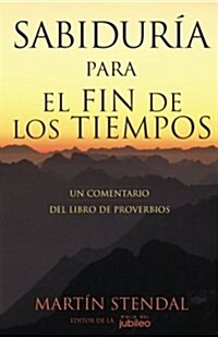 Sabiduria Para El Fin de Los Tiempos: Un Comentario del Libro de Proverbios (Paperback)