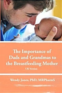 The Importance of Dads and Grandmas to the Breastfeeding Mother: UK Version (Paperback)