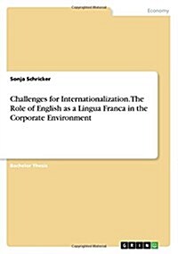 Challenges for Internationalization. the Role of English as a Lingua Franca in the Corporate Environment (Paperback)