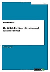 The GI Bill. Its History, Iterations, and Economic Impact (Paperback)