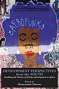 Development Perspectives from the South: Troubling the Metrics of [Under-]Development in Africa (Paperback)