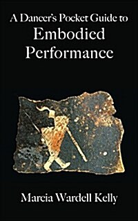 A Dancers Pocket Guide to Embodied Performance (Paperback)