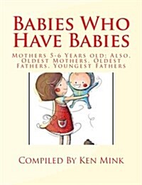 Babies Who Have Babies: Also, Oldest Mothers, Oldest Fathers, Youngest Fathers (Paperback)
