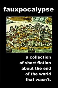 Fauxpocalypse: A collection of short fiction about the end of the world that wasnt (Paperback, 1)