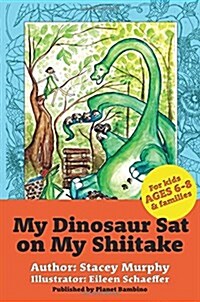 My Dinosaur Sat on My Shiitake: (Perfect Bedtime Story for Young Readers Age 6-8) Recommended: Enjoy with some Herbal Tea (Paperback)