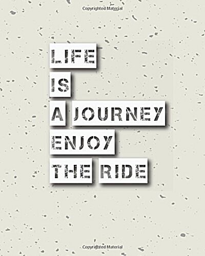 Life is Journey Enjoy The Ride, Quote Inspiration Notebook, Dream Journal Diary, Dot Grid - Blank No lined -Graph Paper, 8 x 10, 120 Page: Inspiring (Paperback)